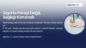 Sigorta Parayı Değil, Sağlığı Korumalı